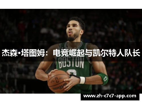 杰森·塔图姆：电竞崛起与凯尔特人队长